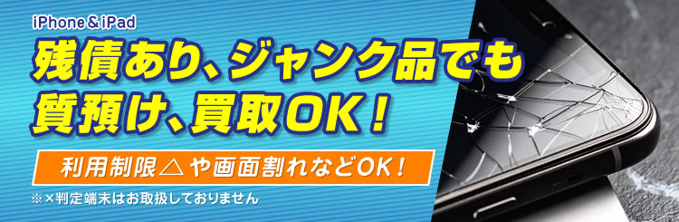 iPhone&iPad 残債あり、ジャンク品でも質預け、買取OK!