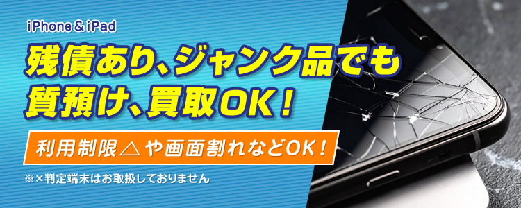 iPhone&iPad 残債あり、ジャンク品でも質預け、買取OK!